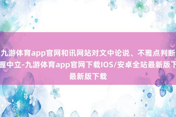 九游体育app官网和讯网站对文中论说、不雅点判断保握中立-九游体育app官网下载IOS/安卓全站最新版下载